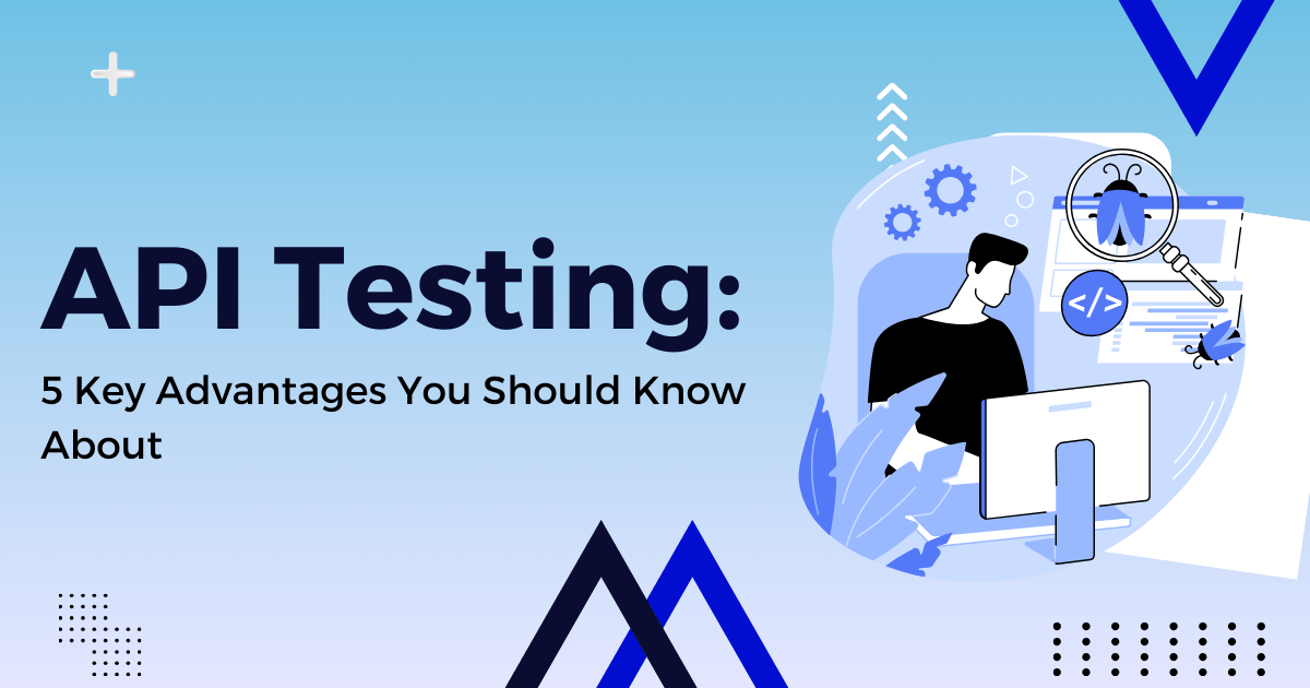 API Testing: 5 Key Advantages You Should Know About