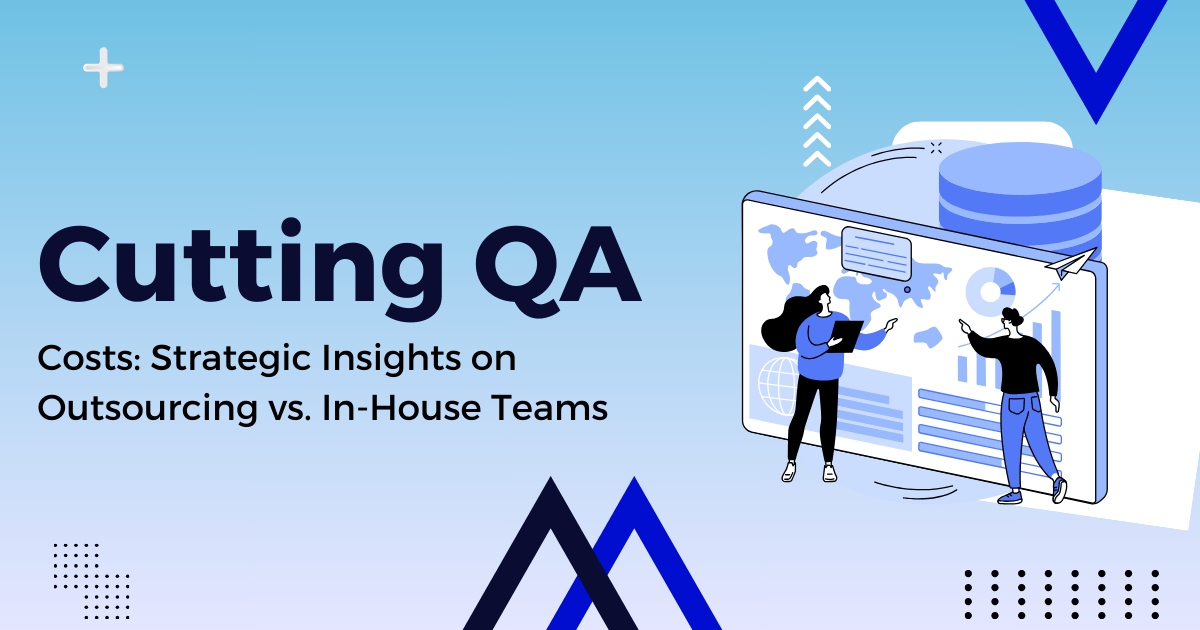Cutting QA Costs: Strategic Insights on Outsourcing vs. In-House Teams