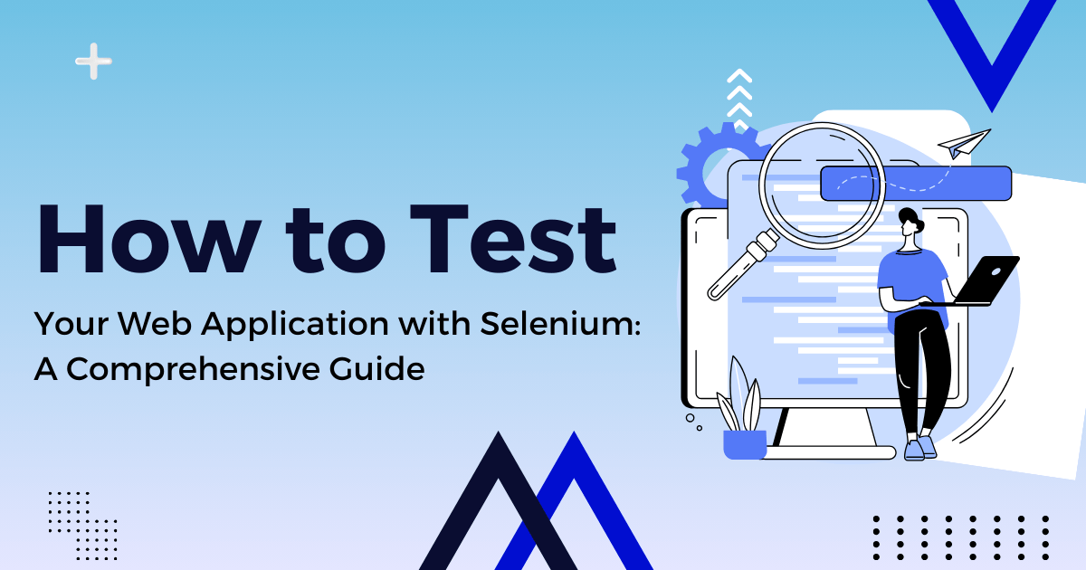How to Test Your Web Application with Selenium: A Comprehensive Guide