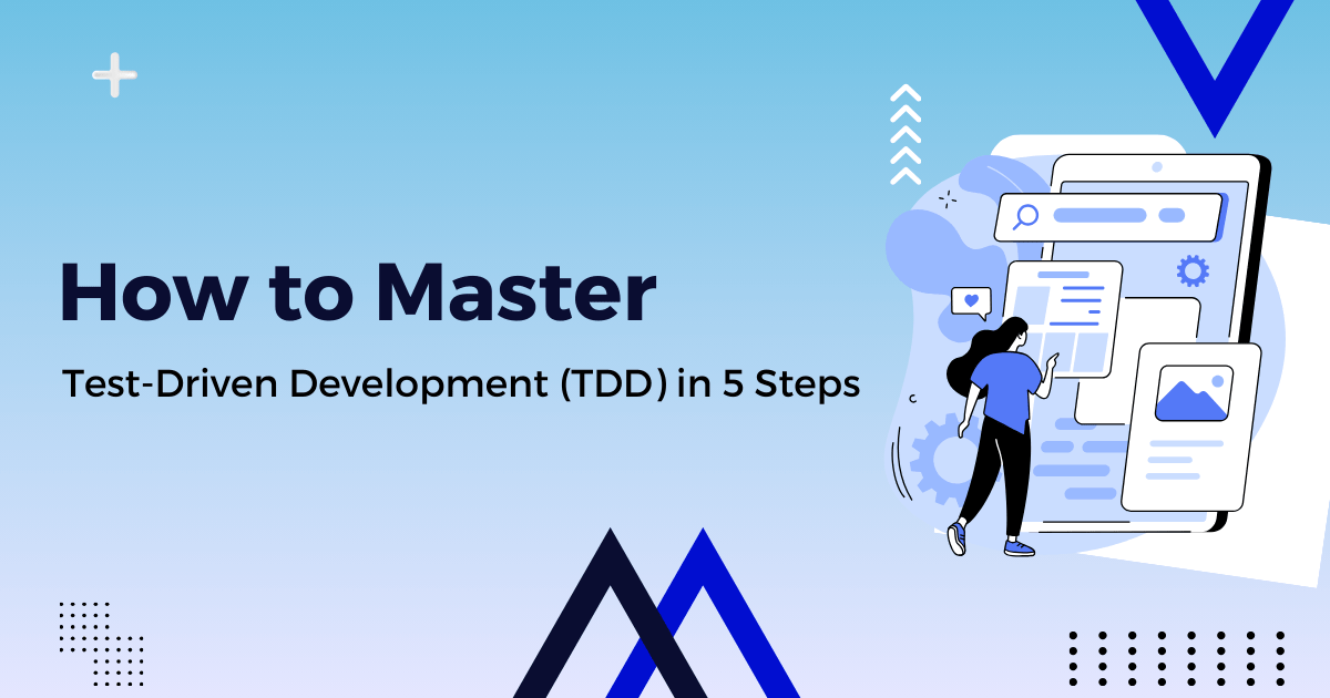 How to Master Test-Driven Development (TDD) in 5 Steps.